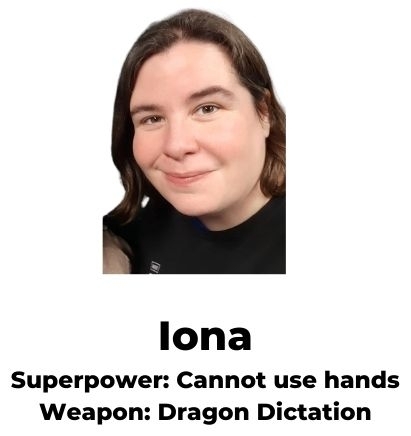 Iona (Superpower: Cannot use hands, Weapon: Dragon Dictation)