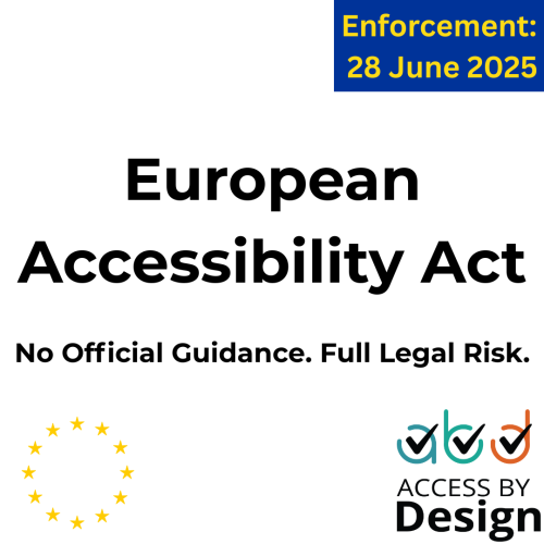 European Accessibility Act, No Official Guidance. Full Legal Risk, Enforcement date 28 June 2025, EU Logo, Access by Design logo