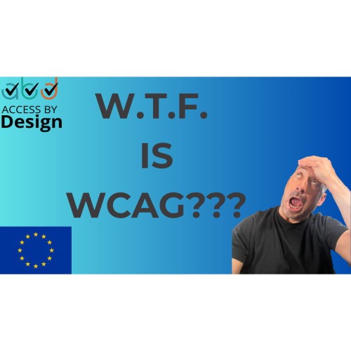 Bright blue gradient background with bold black text in the centre reading “W.T.F. IS WCAG???” The Access by Design logo appears in the top left corner and the EU flag is in the bottom left. On the right-hand side is Clive pulling an exaggerated shocked expression, one hand to his forehead, eyes wide and mouth open.